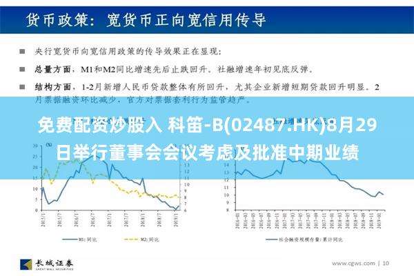 免费配资炒股入 科笛-B(02487.HK)8月29日举行董事会会议考虑及批准中期业绩