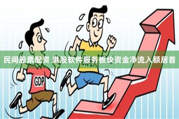 民间股票配资 港股软件服务板块资金净流入额居首