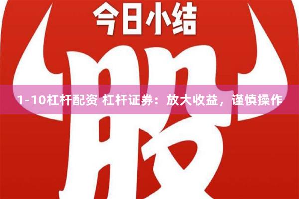 1-10杠杆配资 杠杆证券：放大收益，谨慎操作